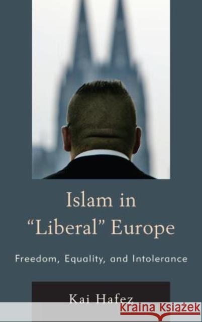 Islam in Liberal Europe: Freedom, Equality, and Intolerance Hafez, Kai 9781442229518