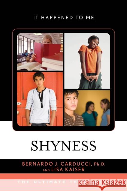 Shyness: The Ultimate Teen Guide Bernardo J., PhD Carducci Lisa Kaiser 9781442230460 Rowman & Littlefield Publishers