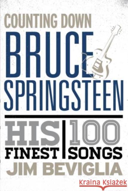 Counting Down Bruce Springsteen: His 100 Finest Songs Beviglia, Jim 9781442230651 Rowman & Littlefield Publishers