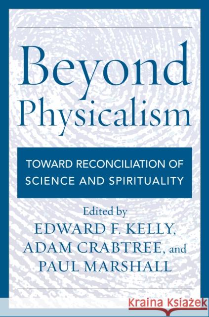 Beyond Physicalism: Toward Reconciliation of Science and Spirituality Kelly, Edward F. 9781442232389