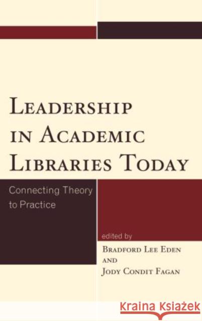 Leadership in Academic Libraries Today: Connecting Theory to Practice Eden, Bradford Lee 9781442232594 Rowman & Littlefield Publishers