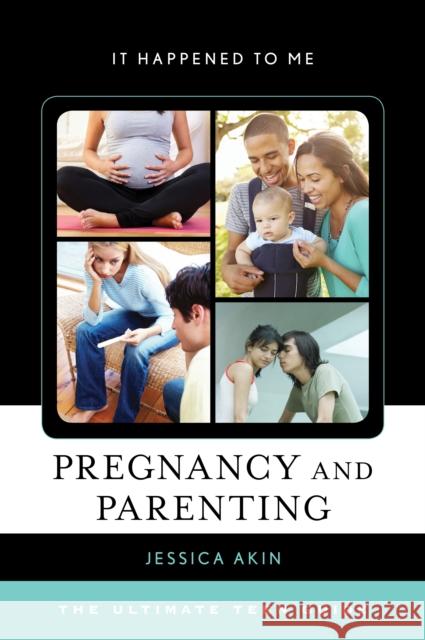 Pregnancy and Parenting: The Ultimate Teen Guide Jessica Akin 9781442243026 Rowman & Littlefield Publishers
