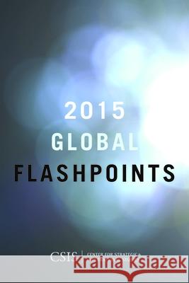 Global Flashpoints 2015: Crisis and Opportunity Craig Cohen Josiane Gabel John Hamre 9781442246294 Center for Strategic & International Studies
