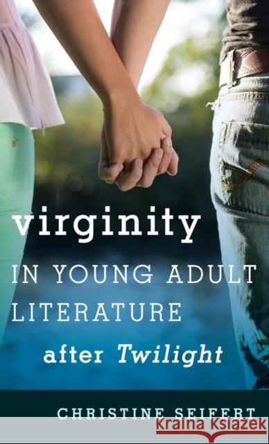 Virginity in Young Adult Literature after Twilight Christine Seifert 9781442246577 Rowman & Littlefield Publishers