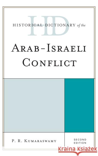 Historical Dictionary of the Arab-Israeli Conflict P. R. Kumaraswamy 9781442251694