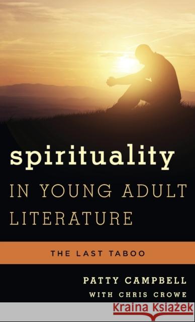 Spirituality in Young Adult Literature: The Last Taboo Patty Campbell Patricia J. Campbell Chris Crowe 9781442252387