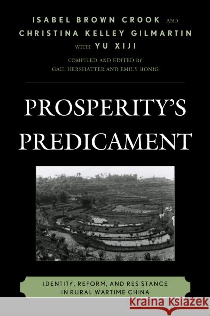 Prosperity's Predicament: Identity, Reform, and Resistance in Rural Wartime China Isabel Brown Crook Christina Kelley Gilmartin Gail Hershatter 9781442252776