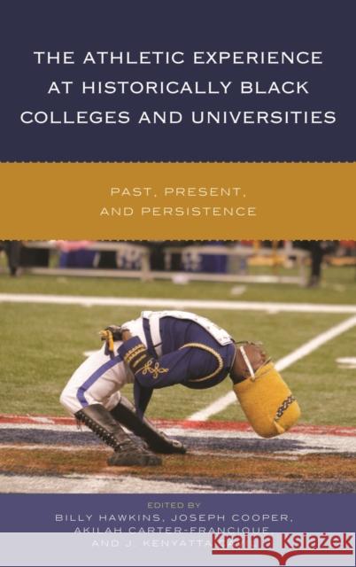 The Athletic Experience at Historically Black Colleges and Universities: Past, Present, and Persistence Billy Hawkins Joseph Cooper Akilah Carter-Francique 9781442253681