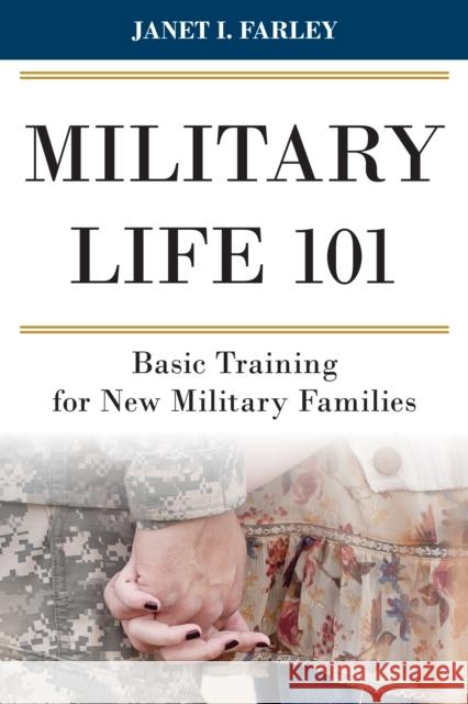 Military Life 101: Basic Training for New Military Families Janet I. Farley 9781442256019 Rowman & Littlefield Publishers