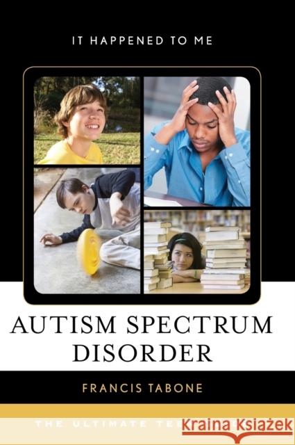 Autism Spectrum Disorder: The Ultimate Teen Guide Francis Tabone 9781442262416 Rowman & Littlefield Publishers