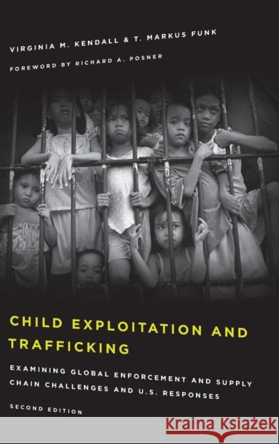 Child Exploitation and Trafficking: Examining Global Enforcement and Supply Chain Challenges and U.S. Responses Virginia M. Kendall T. Markus Funk Richard A. Posner 9781442264786 Rowman & Littlefield Publishers