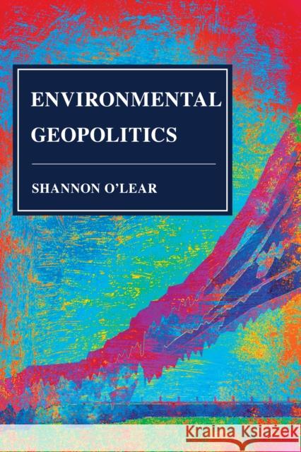 Environmental Geopolitics Shannon O'Lear 9781442265813 Rowman & Littlefield Publishers