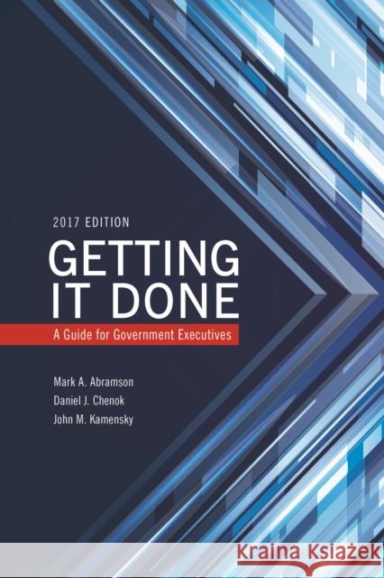 Getting It Done: A Guide for Government Executives Mark A. Abramson Daniel Chenok John M. Kamensky 9781442273603 Rowman & Littlefield Publishers
