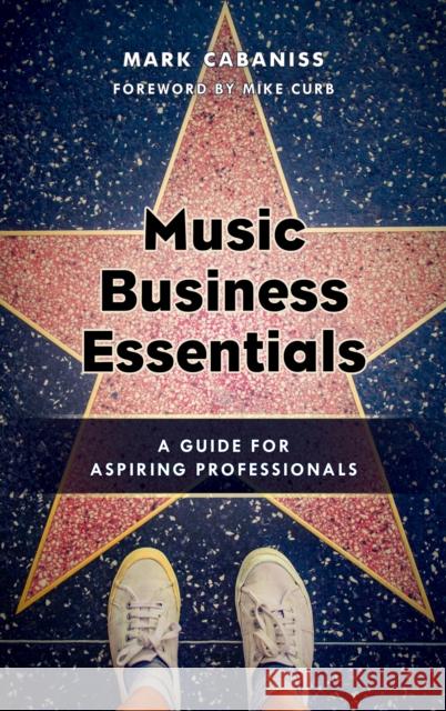 Music Business Essentials: A Guide for Aspiring Professionals Mark Cabaniss 9781442274532 Rowman & Littlefield Publishers