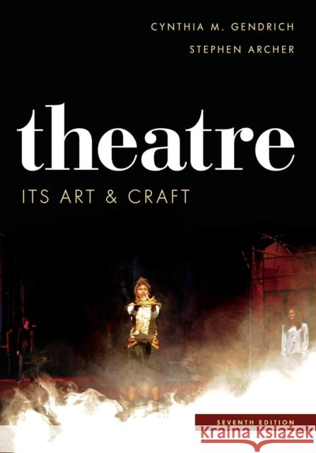 Theatre: Its Art and Craft Cynthia M. Gendrich Stephen Archer 9781442277748
