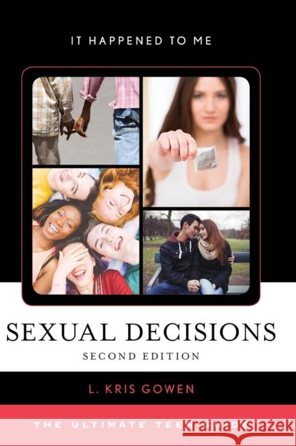 Sexual Decisions: The Ultimate Teen Guide, Second Edition Gowen, L. Kris 9781442277830 Rowman & Littlefield Publishers