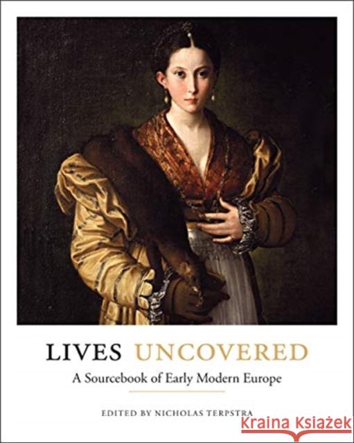 Lives Uncovered: A Sourcebook of Early Modern Europe Nicholas Terpstra 9781442607323