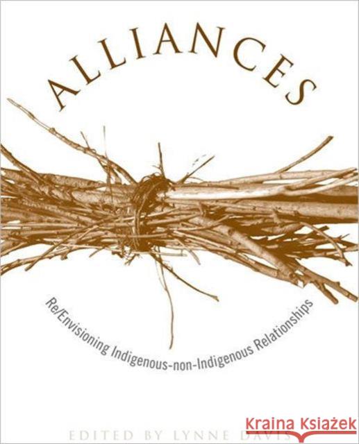 Alliances: Re/Envisioning Indigenous-Non-Indigenous Relationships Davis, Lynne 9781442609976 University of Toronto Press