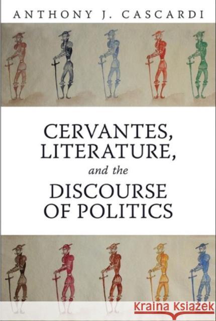 Cervantes, Literature and the Discourse of Politics Anthony J Cascardi 9781442612235