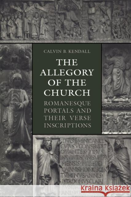 The Allegory of the Church: Romanesque Portals and Their Verse Inscriptions Kendall, Calvin B. 9781442613096 University of Toronto Press