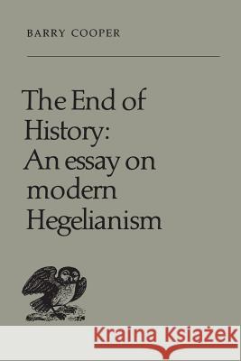 The End of History: An Essay on Modern Hegelianism Barry Cooper 9781442639362