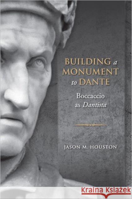 Building a Monument to Dante: Boccaccio as Dantista Houston, Jason 9781442640511 University of Toronto Press