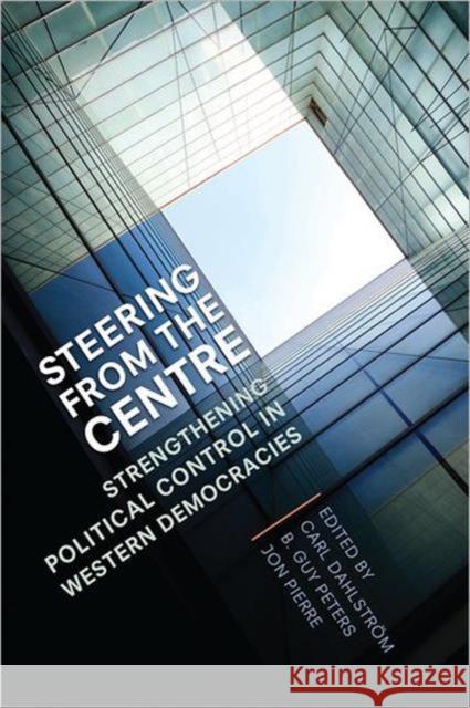Steering from the Centre: Strengthening Political Control in Western Democracies Dahlström, Carl 9781442641488 University of Toronto Press