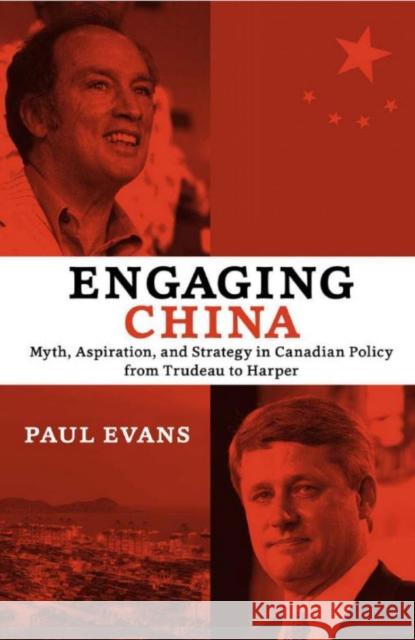 Engaging China: Myth, Aspiration, and Strategy in Canadian Policy from Trudeau to Harper Evans, Paul 9781442646551