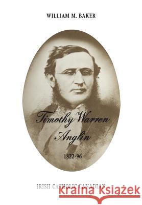 Timothy Warren Anglin, 1822-96: Irish Catholic Canadian William Baker 9781442651586