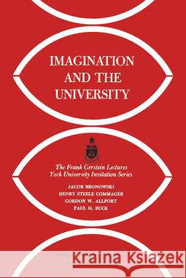 Imagination and the University Jacob Bronowski Professor of History Henry Steele Commag Gordon W Allport 9781442652378 University of Toronto Press, Scholarly Publis