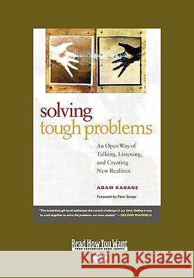Solving Tough Problems: An Open Way of Talking, Listening, and Creating New Realities (Easyread Large Edition) Adam Kahane 9781442950214 Readhowyouwant