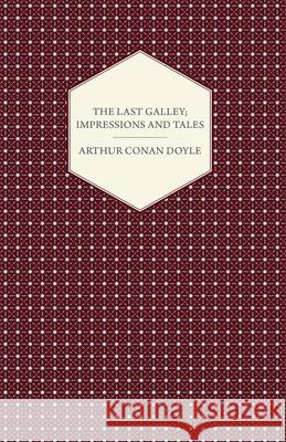 The Last Galley; Impressions And Tales Arthur Conan Doyle 9781443714198