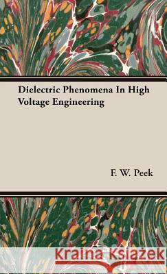 Dielectric Phenomena In High Voltage Engineering F. W. Peek 9781443732321 Read Books