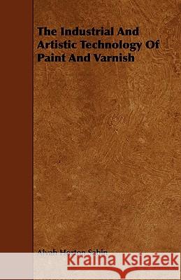 The Industrial and Artistic Technology of Paint and Varnish Sabin, Alvah Horton 9781443769747 Hughes Press