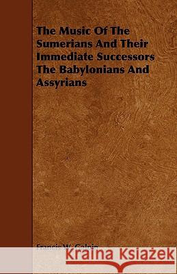 The Music of the Sumerians and Their Immediate Successors the Babylonians and Assyrians Galpin, Francis W. 9781443782289 