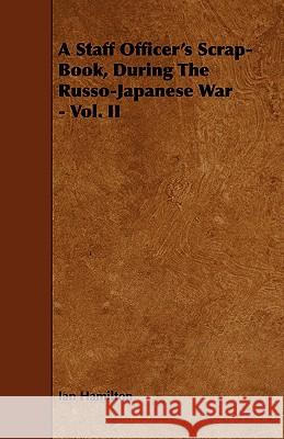 A Staff Officer's Scrap-Book, During the Russo-Japanese War - Vol. II Hamilton, Ian 9781443785419