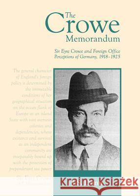 The Crowe Memorandum: Sir Eyre Crowe and Foreign Office Perceptions of Germany, 1918-1925 Jeffrey Stephen Dunn 9781443841856