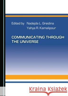 Communicating Through the Universe Nadejda Greidina Yahya R. Kamalipour 9781443843744 Cambridge Scholars Publishing