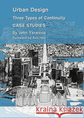 Urban Design: Three Types of Continuity, Case Studies John Yarwood 9781443847018 Cambridge Scholars Publishing