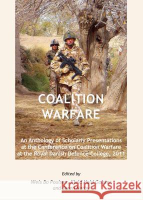 Coalition Warfare: An Anthology of Scholarly Presentations at the Conference on Coalition Warfare at the Royal Danish Defence College, 2011 Galster, Kjeld Hald 9781443848411 Cambridge Scholars Publishing