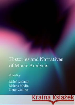 Histories and Narratives of Music Analysis Milos Zatkalik Milena Medic 9781443850285 Cambridge Scholars Publishing