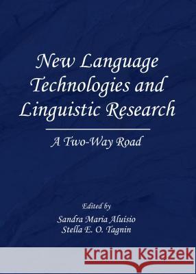 New Language Technologies and Linguistic Research: A Two-Way Road Sandra Maria Aluisio Stella E. O. Tagnin 9781443853774 Cambridge Scholars Publishing