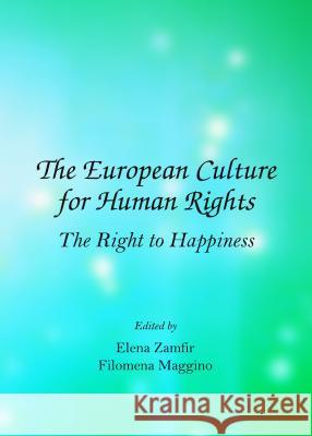 The European Culture for Human Rights: The Right to Happiness Elena Zamfir Filomena Maggino 9781443854467 Cambridge Scholars Publishing