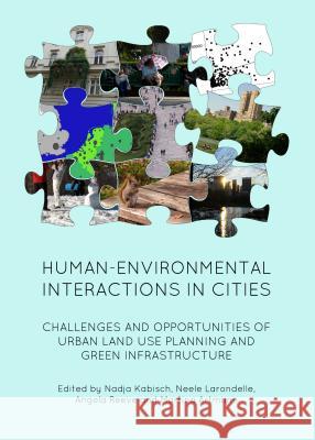 Human-Environmental Interactions in Cities: Challenges and Opportunities of Urban Land Use Planning and Green Infrastructure Nadja Kabisch Neele Larondelle 9781443858953 Cambridge Scholars Publishing