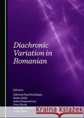 Diachronic Variation in Romanian Gabriela Pana Dindelegan Rodica Zafiu 9781443868785 Cambridge Scholars Publishing