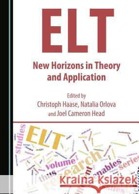 ELT: New Horizons in Theory and Application Christoph Haase Joel Cameron Head Natalia Orlova 9781443877923 Cambridge Scholars Publishing