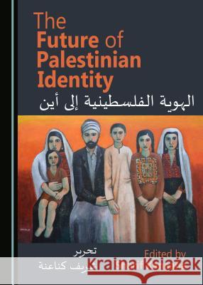 The Future of Palestinian Identity Sharif Kanaana 9781443882644 Cambridge Scholars Publishing
