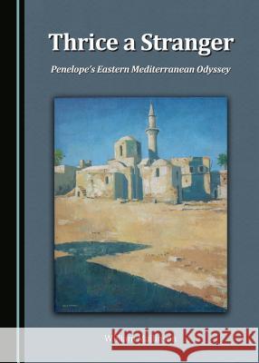 Thrice a Stranger: Penelopeâ (Tm)S Eastern Mediterranean Odyssey Mallinson, William 9781443895873