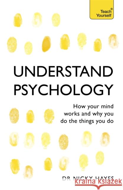 Understand Psychology: How Your Mind Works and Why You Do the Things You Do Nicky Hayes 9781444100907