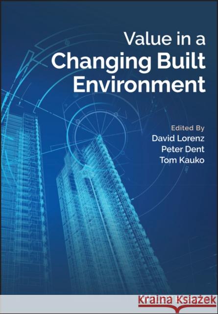 Value in a Changing Built Environment Lorenz, David; Dent, Peter; Kauko, Tom 9781444334760